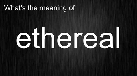 ethereal meaning|how do you pronounce ethereal.